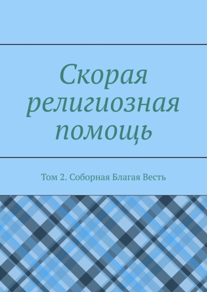 Скорая религиозная помощь. Том 2. Соборная Благая Весть - Дамир Миннихазиевич Садыков