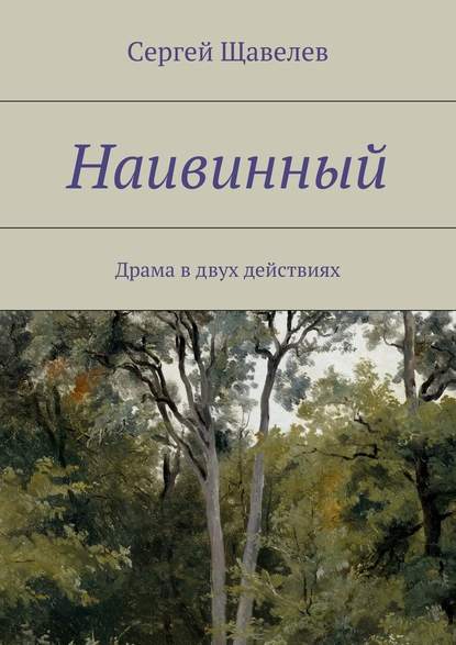 Наивинный. Драма в двух действиях - Сергей Щавелев