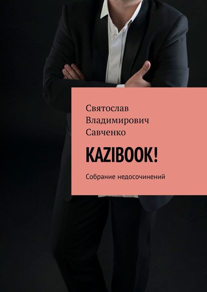 KAZIBOOK! Собрание недосочинений - Святослав Владимирович Савченко