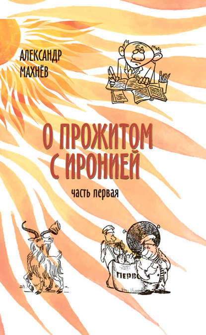 О прожитом с иронией. Часть I (сборник) — Александр Махнёв