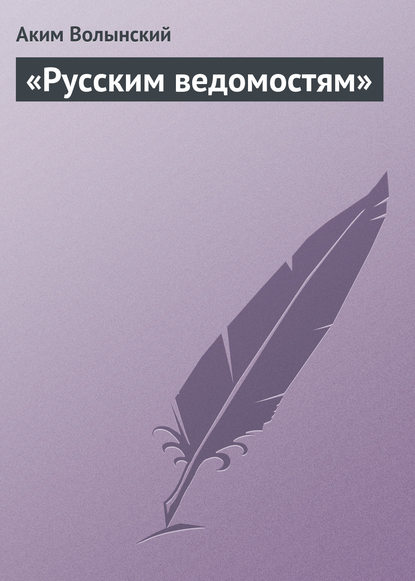 «Русским ведомостям» — Аким Волынский