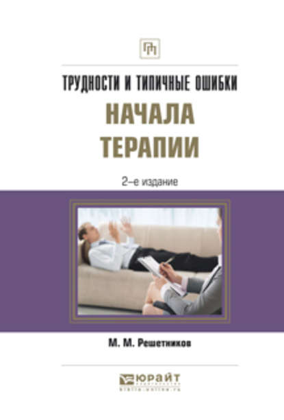 Трудности и типичные ошибки начала терапии 2-е изд., испр. и доп. Практическое пособие — Михаил Михайлович Решетников