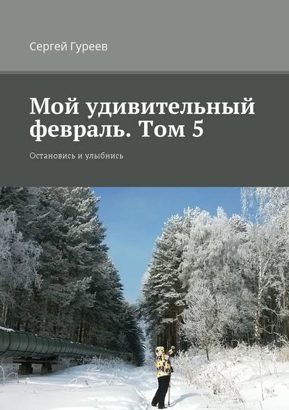 Мой удивительный февраль. Том 5. Остановись и улыбнись - Сергей Гуреев