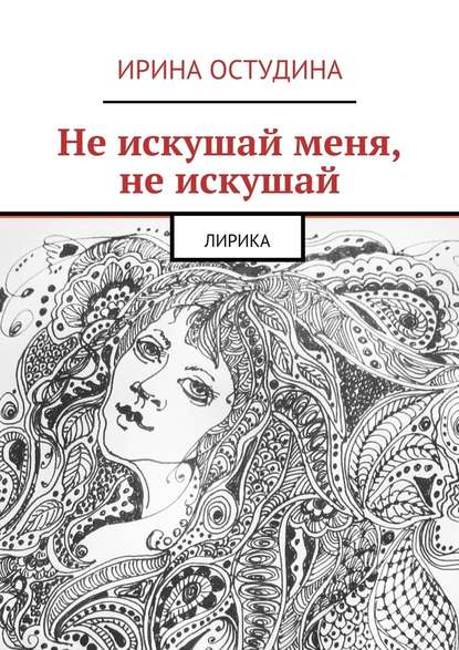 Не искушай меня, не искушай. Лирика - Ирина Викторовна Остудина