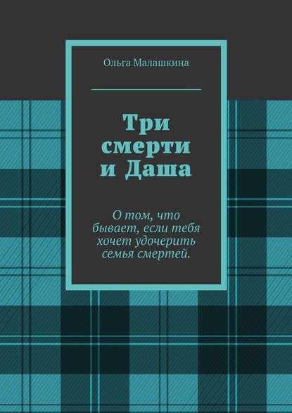 Три смерти и Даша. О том, что бывает, если тебя хочет удочерить семья смертей — Ольга Малашкина