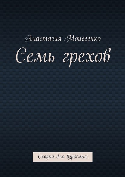 Семь грехов. Сказка для взрослых - Анастасия Сергеевна Моисеенко