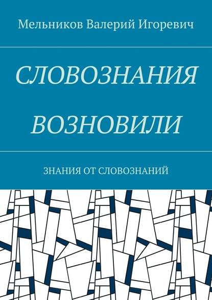 СЛОВОЗНАНИЯ ВОЗНОВИЛИ. ЗНАНИЯ ОТ СЛОВОЗНАНИЙ - Валерий Игоревич Мельников