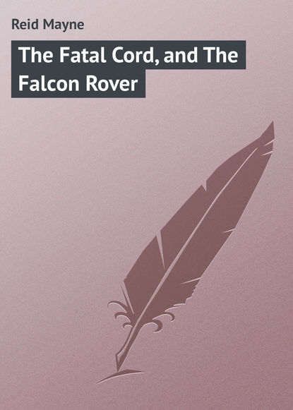 The Fatal Cord, and The Falcon Rover - Майн Рид