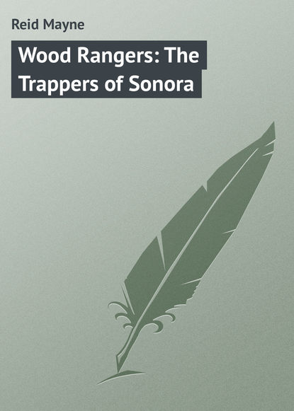 Wood Rangers: The Trappers of Sonora - Майн Рид