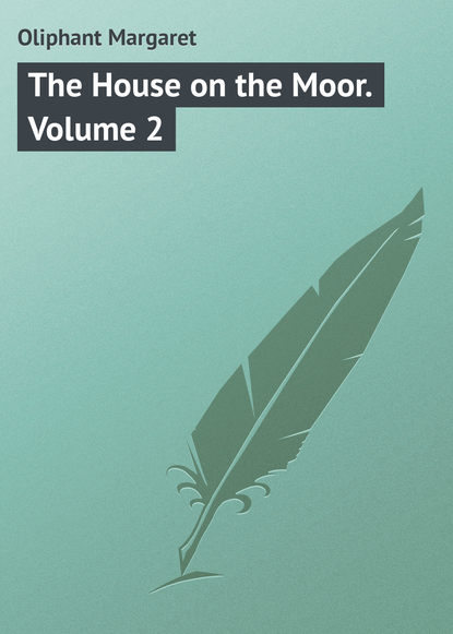 The House on the Moor. Volume 2 - Маргарет Олифант