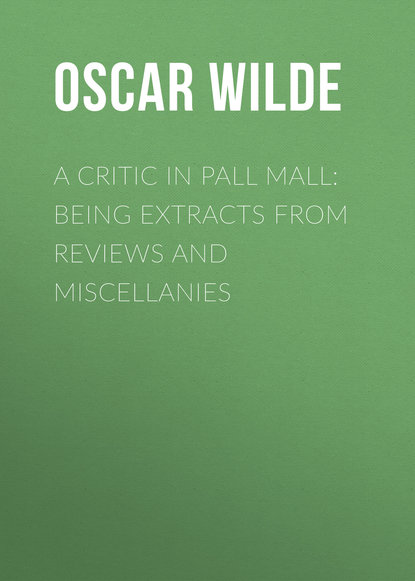 A Critic in Pall Mall: Being Extracts from Reviews and Miscellanies - Оскар Уайльд