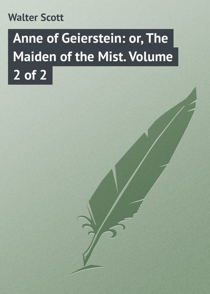 Anne of Geierstein: or, The Maiden of the Mist. Volume 2 of 2 - Вальтер Скотт