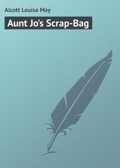 Aunt Jo's Scrap-Bag - Луиза Мэй Олкотт