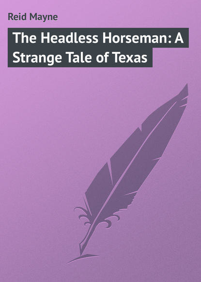 The Headless Horseman: A Strange Tale of Texas - Майн Рид