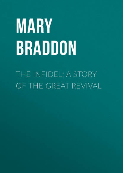 The Infidel: A Story of the Great Revival - Мэри Элизабет Брэддон