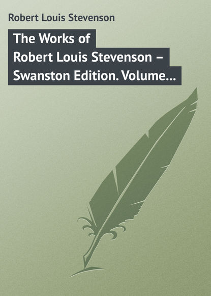 The Works of Robert Louis Stevenson – Swanston Edition. Volume 17 - Роберт Льюис Стивенсон