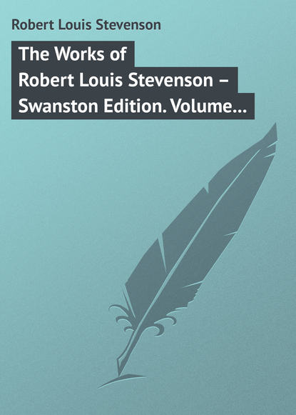 The Works of Robert Louis Stevenson – Swanston Edition. Volume 18 - Роберт Льюис Стивенсон