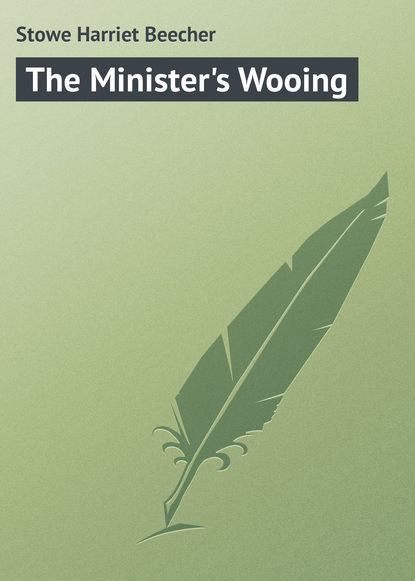 The Minister's Wooing - Гарриет Бичер-Стоу