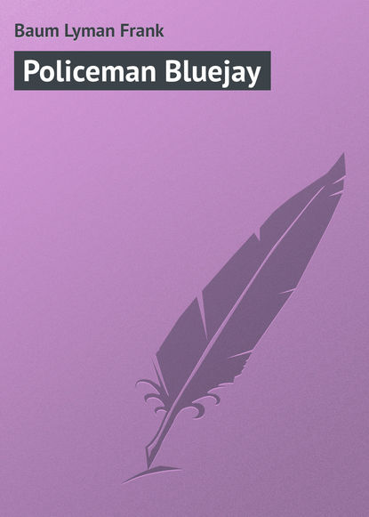 Policeman Bluejay - Лаймен Фрэнк Баум