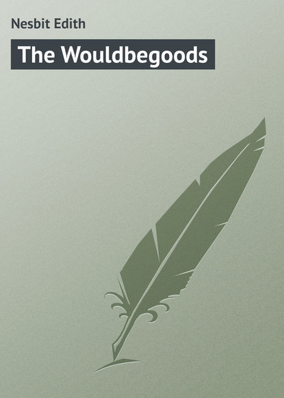 The Wouldbegoods - Эдит Несбит