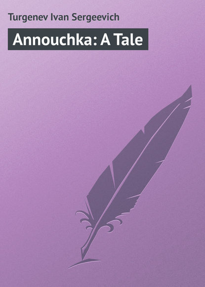 Annouchka: A Tale - Иван Тургенев