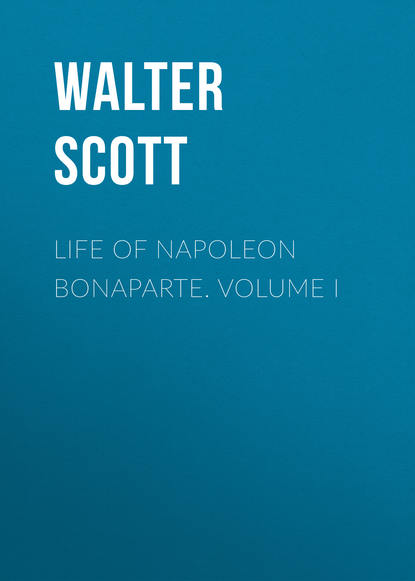 Life of Napoleon Bonaparte. Volume I - Вальтер Скотт