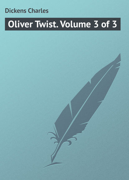 Oliver Twist. Volume 3 of 3 — Чарльз Диккенс