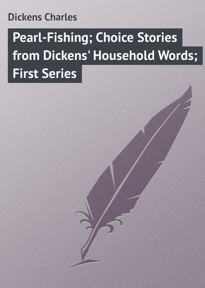 Pearl-Fishing; Choice Stories from Dickens' Household Words; First Series — Чарльз Диккенс