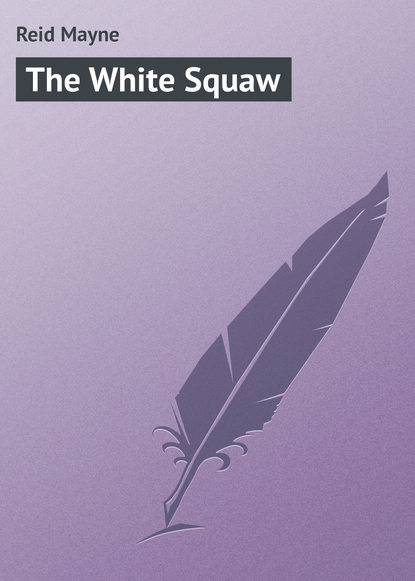 The White Squaw - Майн Рид