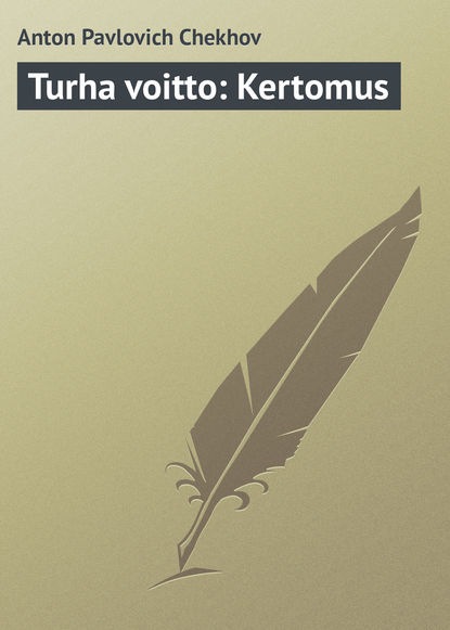 Turha voitto: Kertomus - Антон Чехов