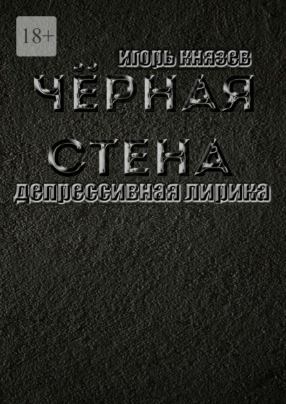 Чёрная стена. Депрессивная лирика - Игорь Владимирович Князев