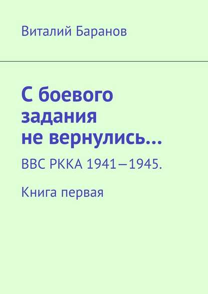 С боевого задания не вернулись… ВВС РККА 1941—1945. Книга первая - Виталий Баранов