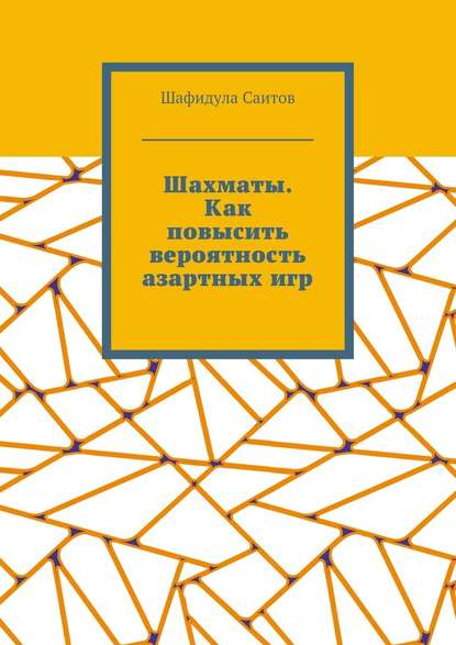 Шахматы. Как повысить вероятность азартных игр - Шафидула Салимханович Саитов