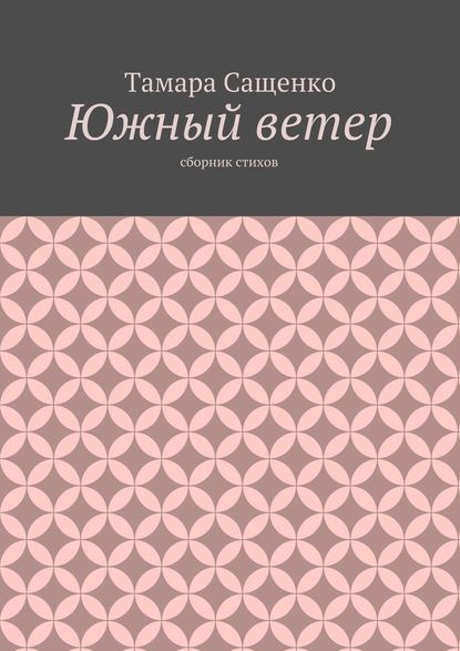 Южный ветер. Сборник стихов - Тамара Григорьевна Сащенко