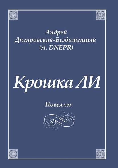 Крошка ЛИ. Новеллы - Андрей Днепровский-Безбашенный (A.DNEPR)