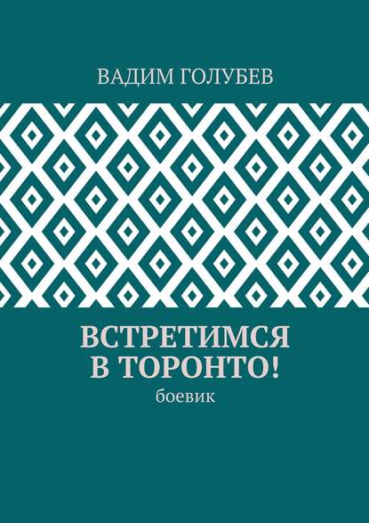 Встретимся в Торонто! Боевик - Вадим Голубев