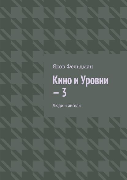 Кино и Уровни – 3. Люди и ангелы - Яков Фельдман