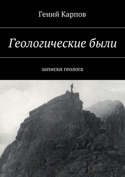 Геологические были. Записки геолога - Гений Павлович Карпов