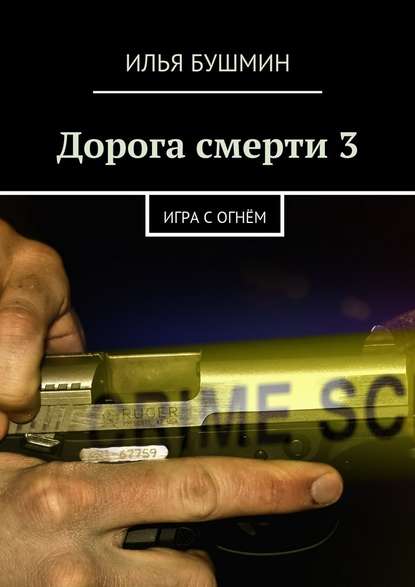 Дорога смерти – 3. Игра с огнём - Илья Бушмин