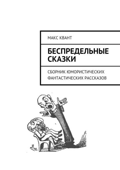 Беспредельные сказки. Сборник юмористических фантастических рассказов - Макс Квант