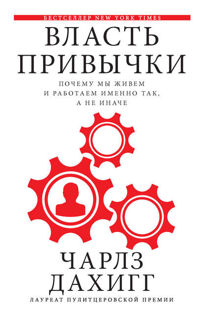 Власть привычки. Почему мы живем и работаем именно так, а не иначе - Чарлз Дахигг