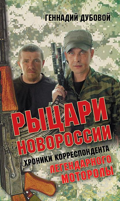 Рыцари Новороссии. Хроники корреспондента легендарного Моторолы - Геннадий Дубовой