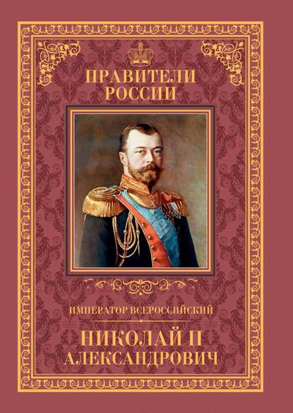 Император Всероссийский Николай II Александрович - Наталья Черникова