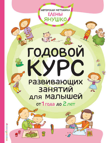 Годовой курс развивающих занятий для малышей от 1 года до 2 лет - Елена Янушко