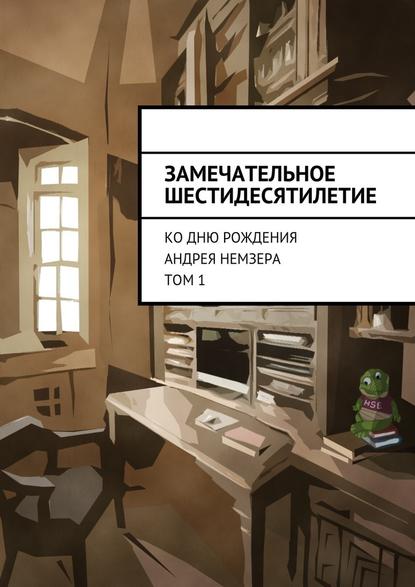 Замечательное шестидесятилетие. Ко дню рождения Андрея Немзера. Том 1 - Коллектив авторов