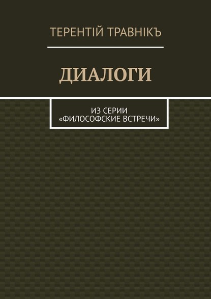 ДИАЛОГИ. Из серии «Философские встречи» - Терентiй Травнiкъ