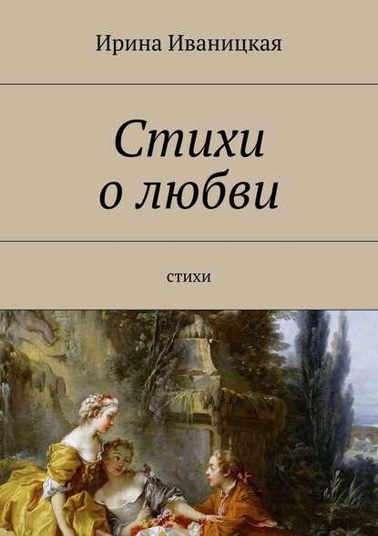 Стихи о любви. Стихи - Ирина Игоревна Иваницкая