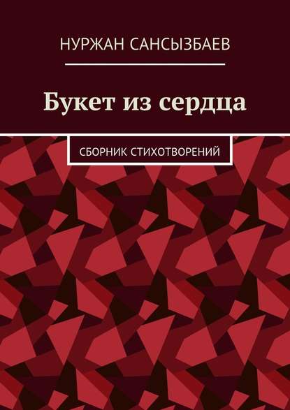 Букет из сердца. Сборник стихотворений - Нуржан Сансызбаев