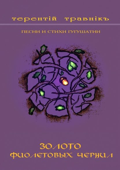 Золото фиолетовых чернил. Песни и стихи Гугушатии - Терентiй Травнiкъ