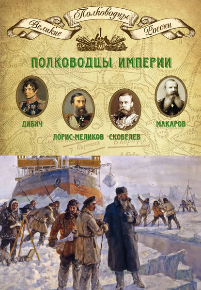 Полководцы империи. Иван Дибич, Михаил Лорис-Меликов, Михаил Скобелев, Степан Макаров - Группа авторов